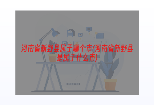 河南省新野县属于哪个市(河南省新野县是属于什么市)