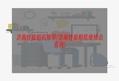 济南佳能相机推荐(济南佳能相机维修点查询)