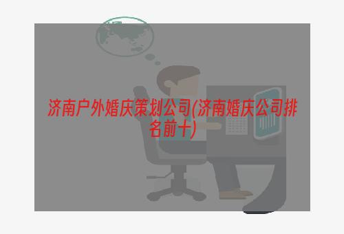 济南户外婚庆策划公司(济南婚庆公司排名前十)