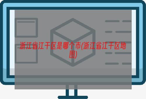 浙江省江干区是哪个市(浙江省江干区地图)