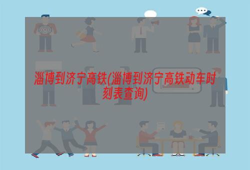 淄博到济宁高铁(淄博到济宁高铁动车时刻表查询)