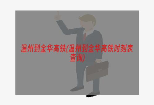 温州到金华高铁(温州到金华高铁时刻表查询)