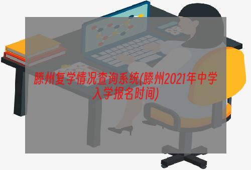 滕州复学情况查询系统(滕州2021年中学入学报名时间)