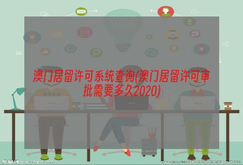 澳门居留许可系统查询(澳门居留许可审批需要多久2020)