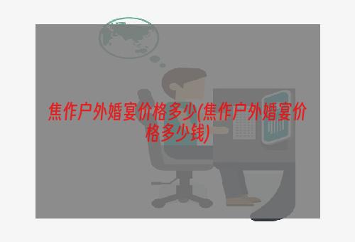 焦作户外婚宴价格多少(焦作户外婚宴价格多少钱)