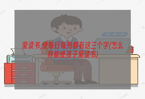 爱读书,使每行每列都有这三个字(怎么样能使孩子爱读书)