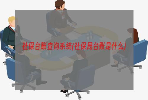 社保台账查询系统(社保局台账是什么)