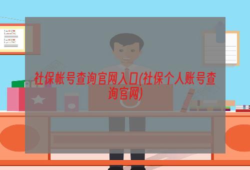 社保帐号查询官网入口(社保个人账号查询官网)