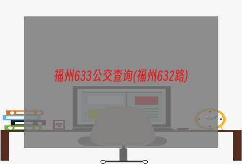 福州633公交查询(福州632路)