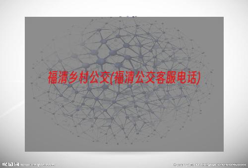 福清乡村公交(福清公交客服电话)