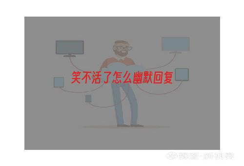 笑不活了怎么幽默回复