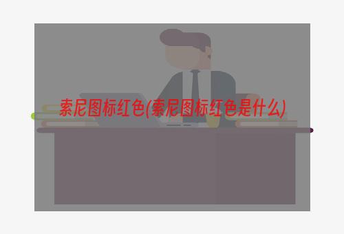 索尼图标红色(索尼图标红色是什么)