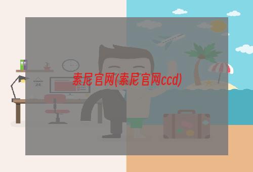 索尼官网(索尼官网ccd)