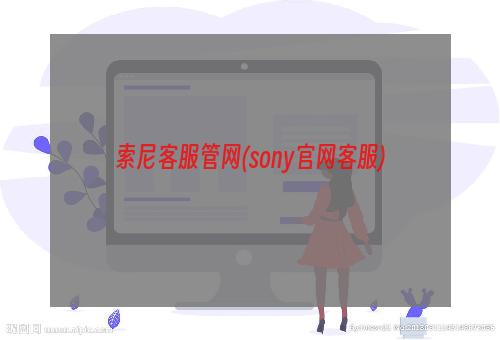 索尼客服管网(sony官网客服)