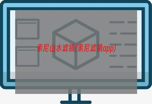 索尼山水滤镜(索尼滤镜app)