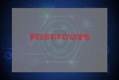 索尼总冠军(索尼2020业绩)