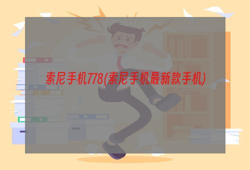 索尼手机778(索尼手机最新款手机)