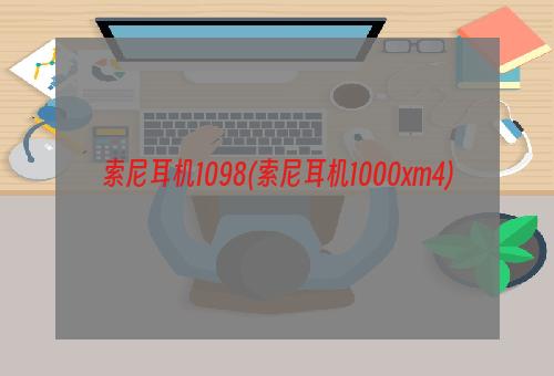 索尼耳机1098(索尼耳机1000xm4)