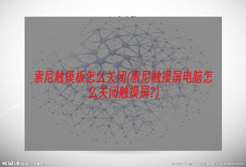 索尼触摸板怎么关闭(索尼触摸屏电脑怎么关闭触摸屏?)