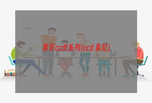 索尼ccdt系列(ccd 索尼)