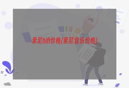 索尼hifi价格(索尼音乐价格)