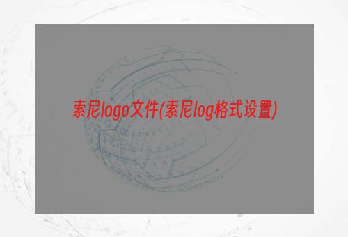 索尼logo文件(索尼log格式设置)