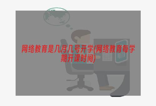 网络教育是几月几号开学(网络教育每学期开课时间)