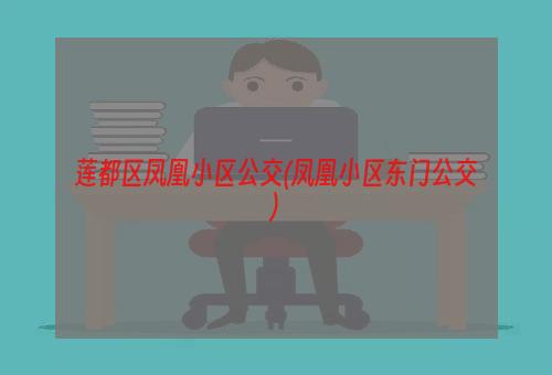 莲都区凤凰小区公交(凤凰小区东门公交)