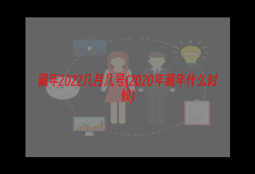 藏年2022几月几号(2020年藏年什么时候)