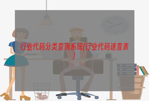 行业代码分类查询系统(行业代码速查表)