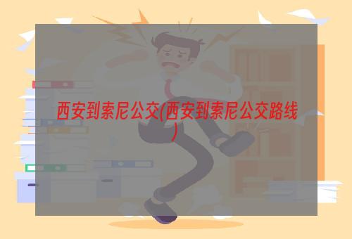 西安到索尼公交(西安到索尼公交路线)