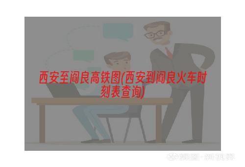 西安至阎良高铁图(西安到阎良火车时刻表查询)