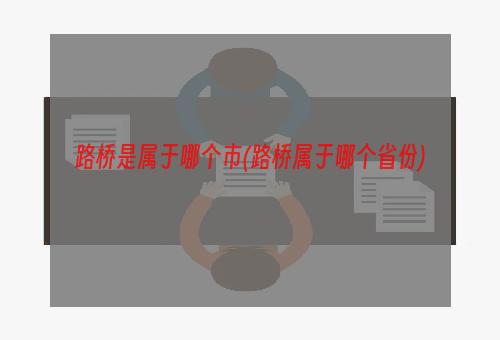 路桥是属于哪个市(路桥属于哪个省份)