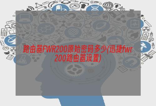 路由器FWR200原始密码多少(迅捷fwr200路由器设置)