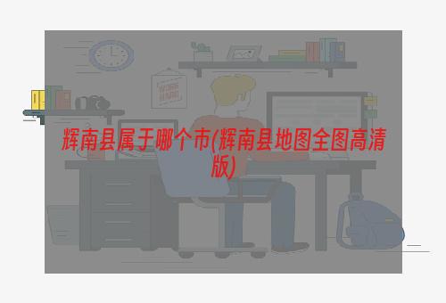 辉南县属于哪个市(辉南县地图全图高清版)