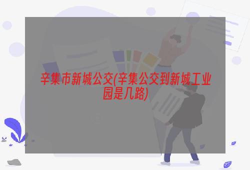 辛集市新城公交(辛集公交到新城工业园是几路)