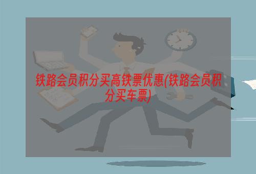 铁路会员积分买高铁票优惠(铁路会员积分买车票)