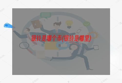 银铃是哪个市(银铃是哪里)