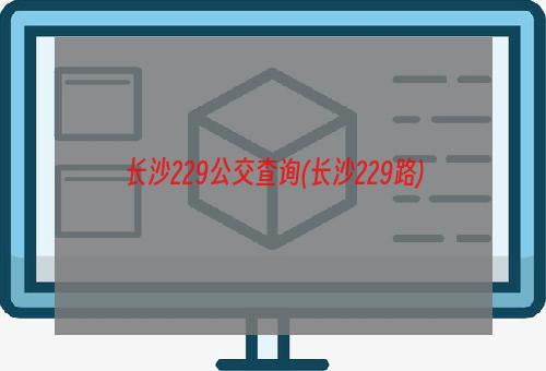 长沙229公交查询(长沙229路)