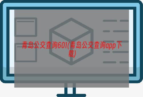 青岛公交查询601(青岛公交查询app下载)