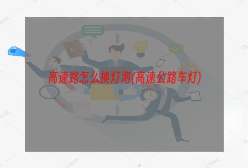 高速路怎么换灯泡(高速公路车灯)