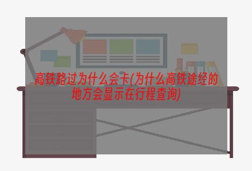 高铁路过为什么会卡(为什么高铁途经的地方会显示在行程查询)