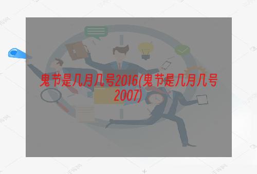 鬼节是几月几号2016(鬼节是几月几号2007)