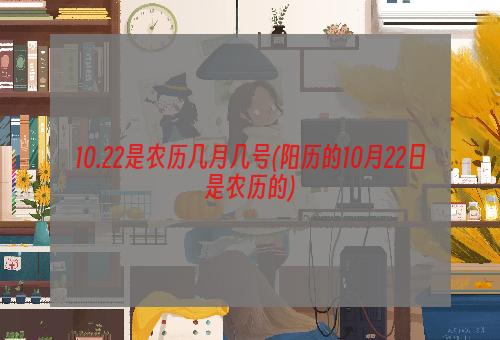 10.22是农历几月几号(阳历的10月22日是农历的)