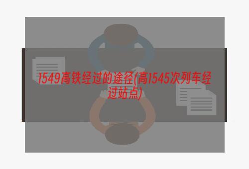 1549高铁经过的途径(高1545次列车经过站点)