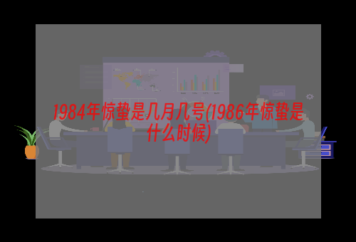 1984年惊蛰是几月几号(1986年惊蛰是什么时候)