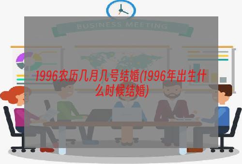 1996农历几月几号结婚(1996年出生什么时候结婚)