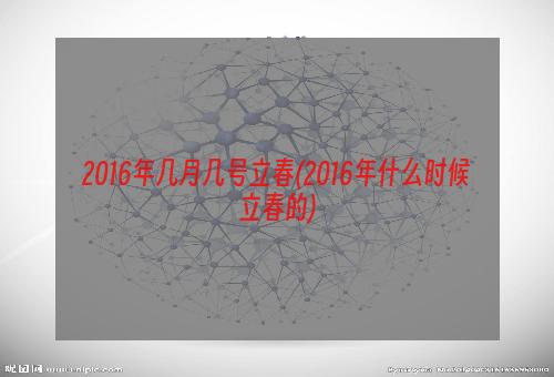 2016年几月几号立春(2016年什么时候立春的)