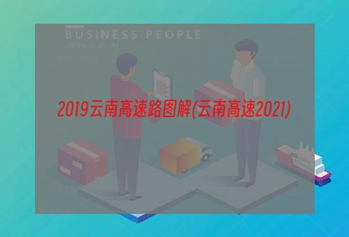 2019云南高速路图解(云南高速2021)