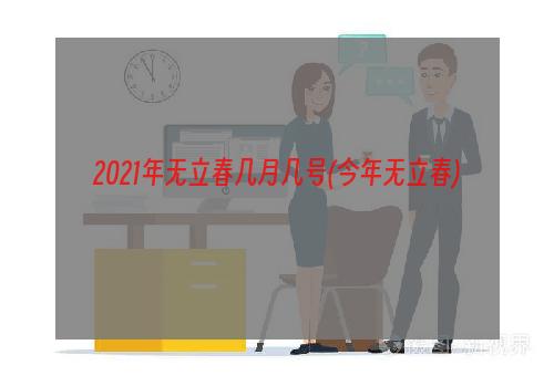 2021年无立春几月几号(今年无立春)